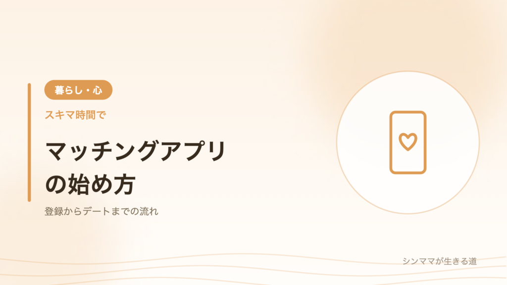 マッチングアプリの始め方 シンママ
